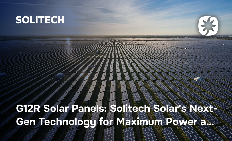G12R Solar Panels Solitech Solar's Next-Gen Technology for Maximum Power and savings